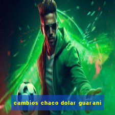 cambios chaco dolar guarani